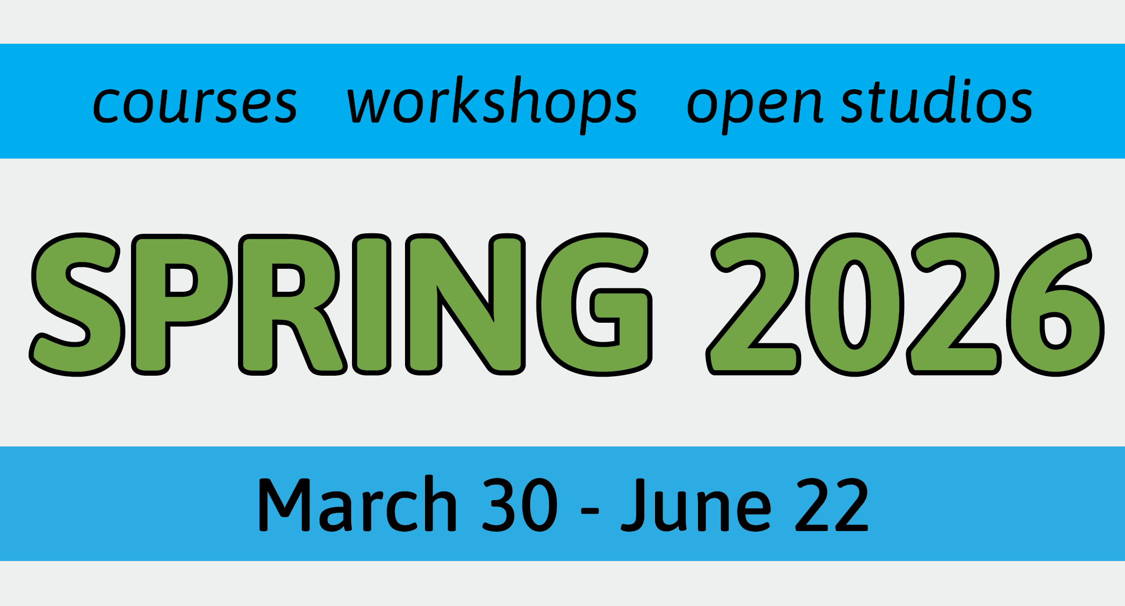 courses. workshops. open studios. Spring 2026. March 30 - June 22